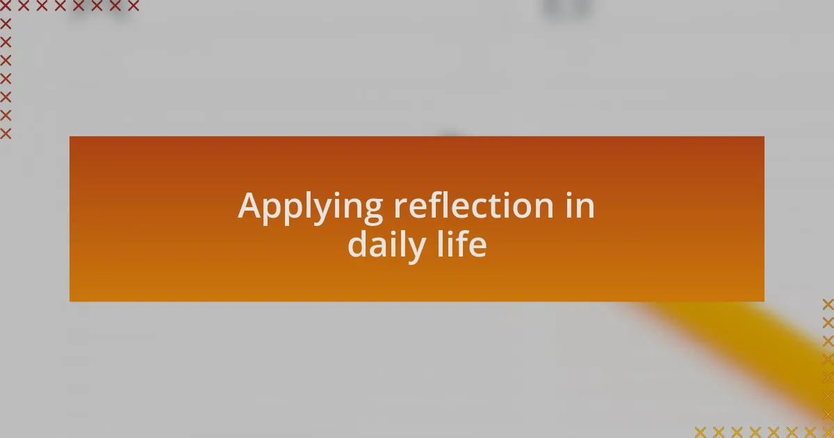 Applying reflection in daily life