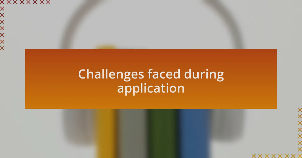 Challenges faced during application