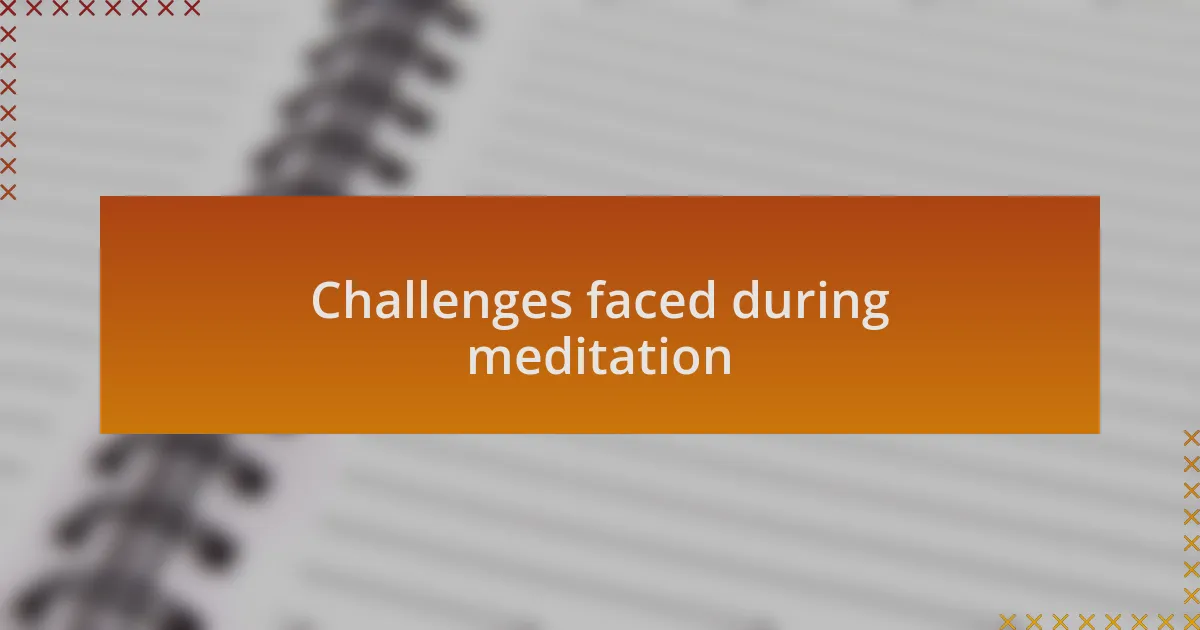 Challenges faced during meditation