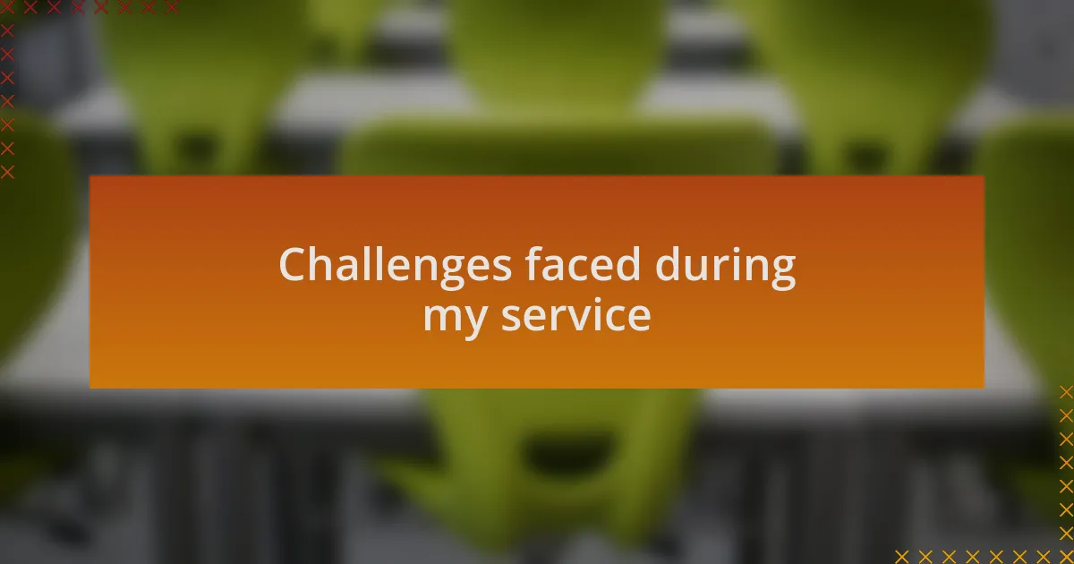 Challenges faced during my service