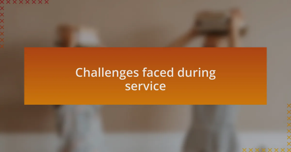 Challenges faced during service