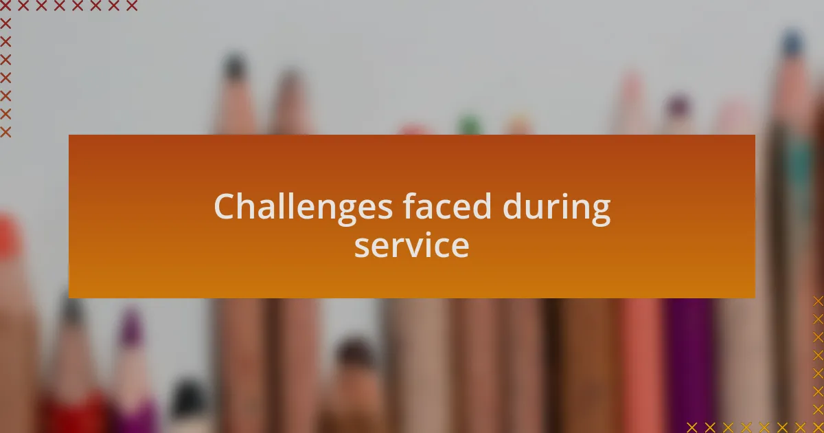 Challenges faced during service