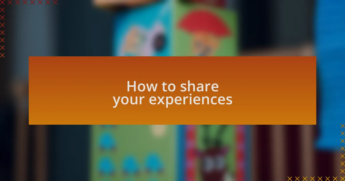 How to share your experiences