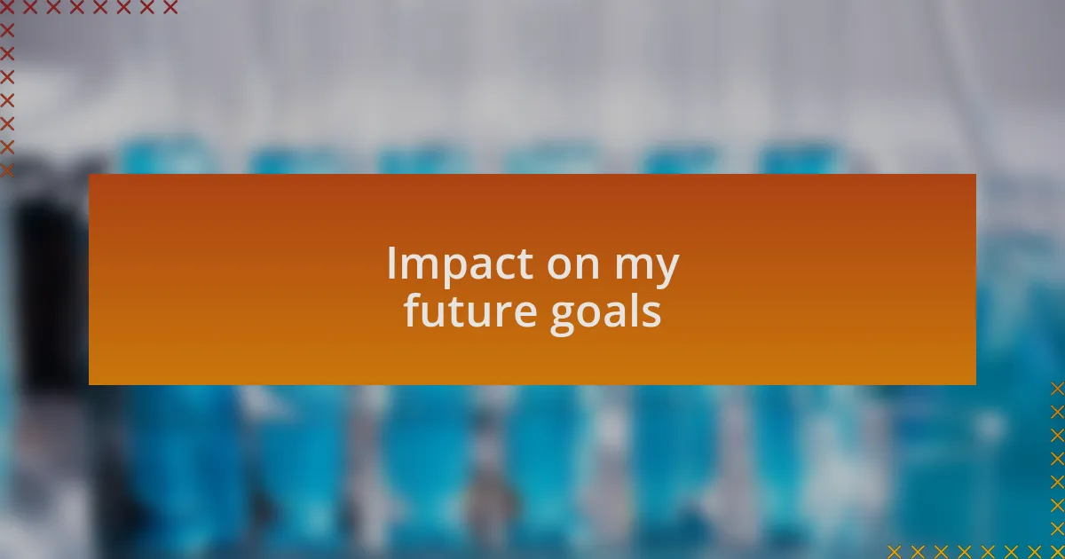 Impact on my future goals