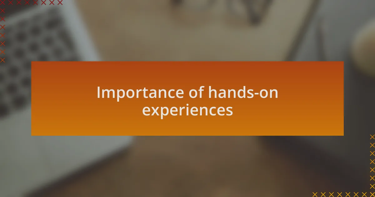Importance of hands-on experiences