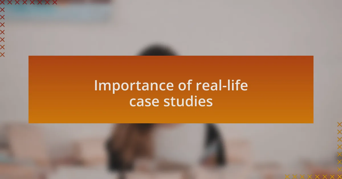 Importance of real-life case studies