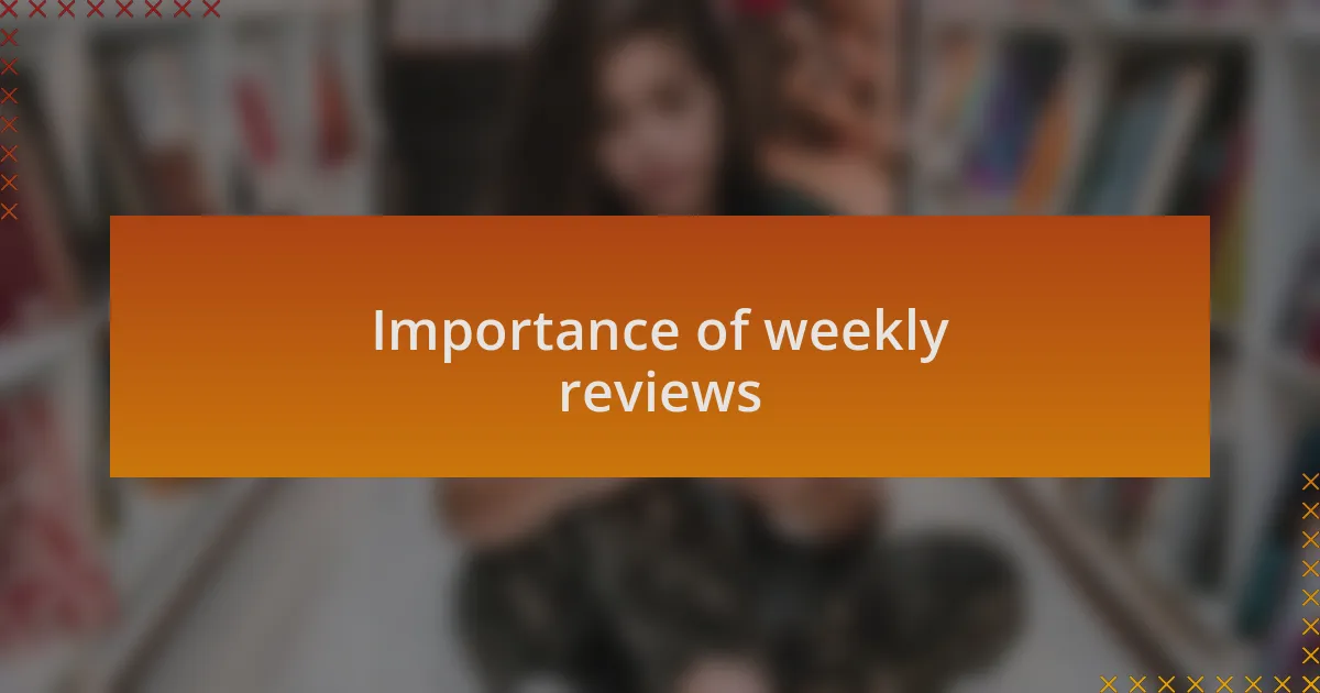 Importance of weekly reviews