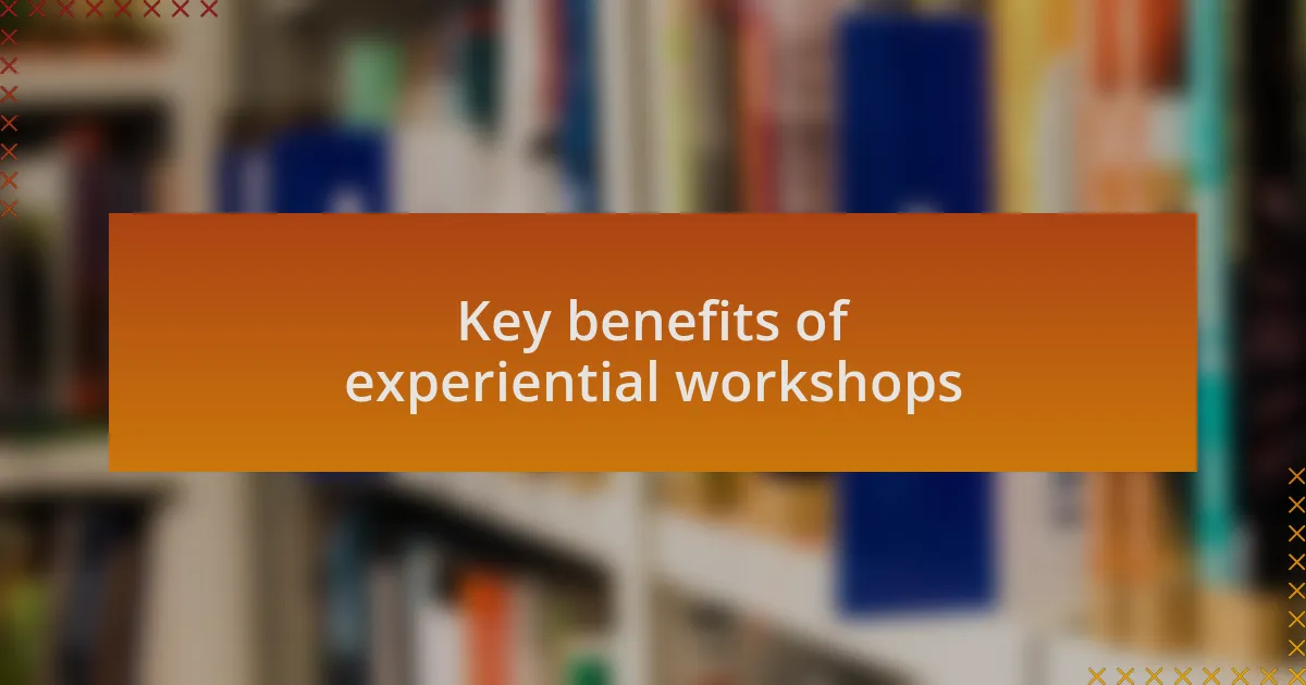 Key benefits of experiential workshops