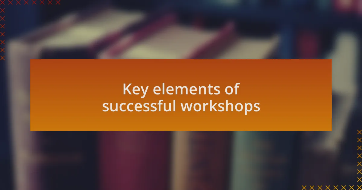 Key elements of successful workshops