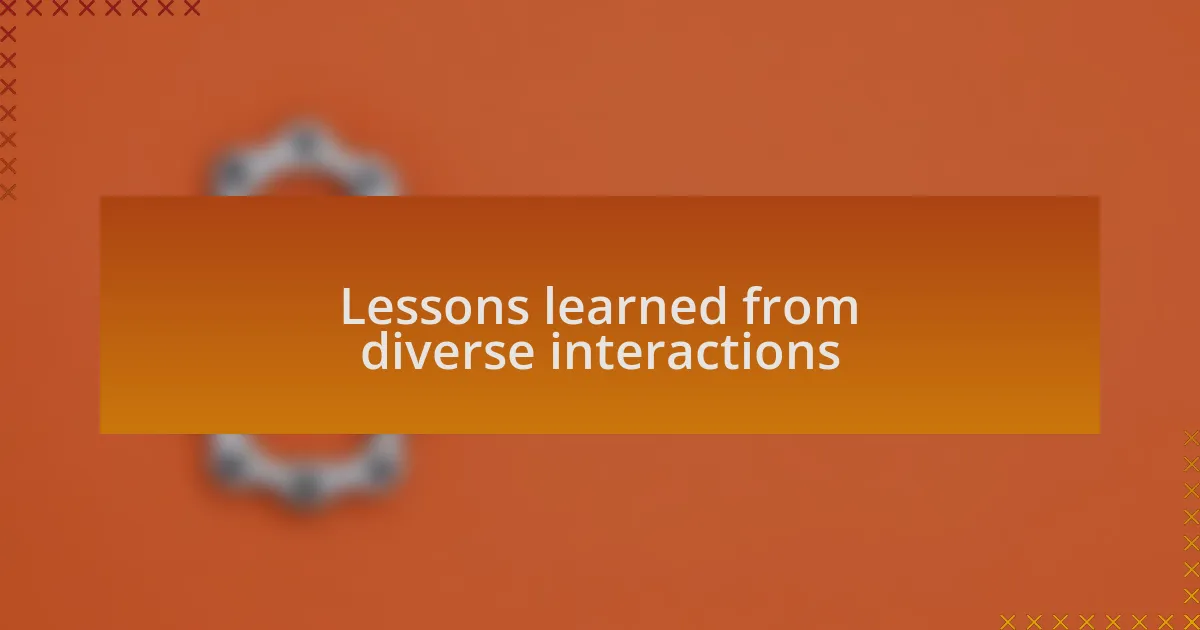 Lessons learned from diverse interactions
