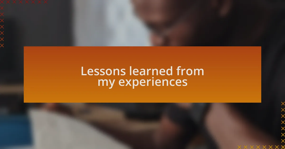 Lessons learned from my experiences