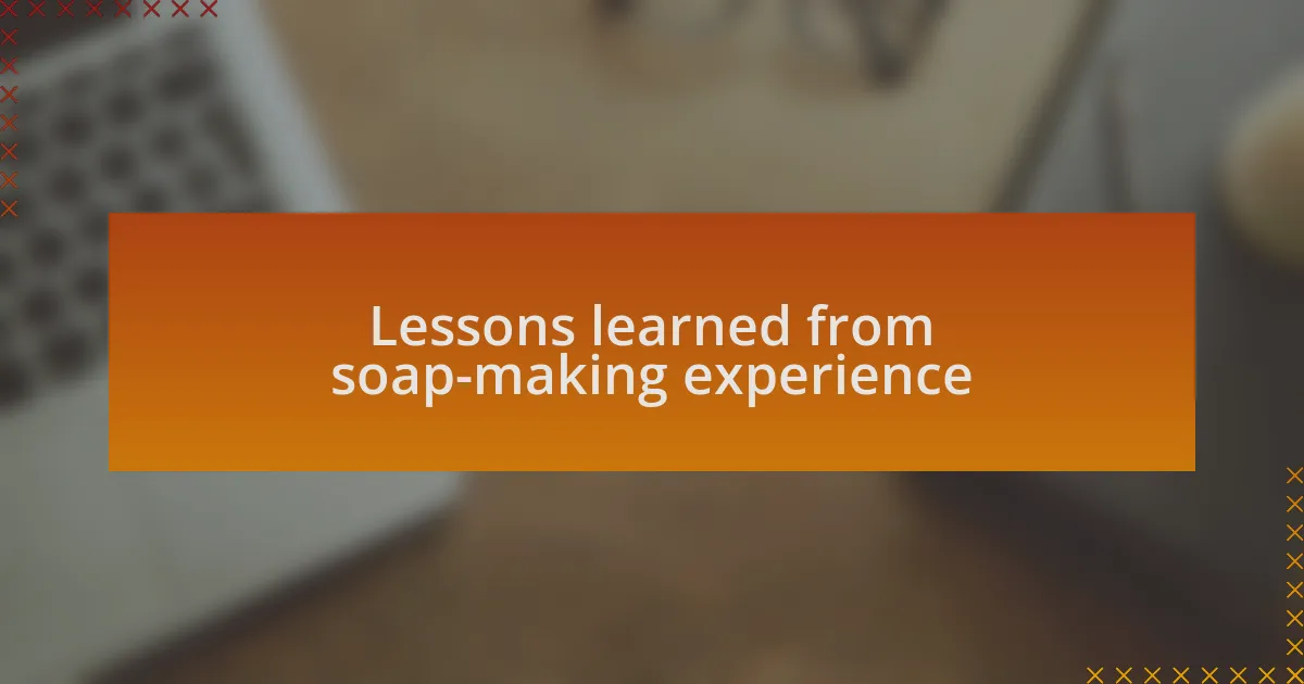 Lessons learned from soap-making experience