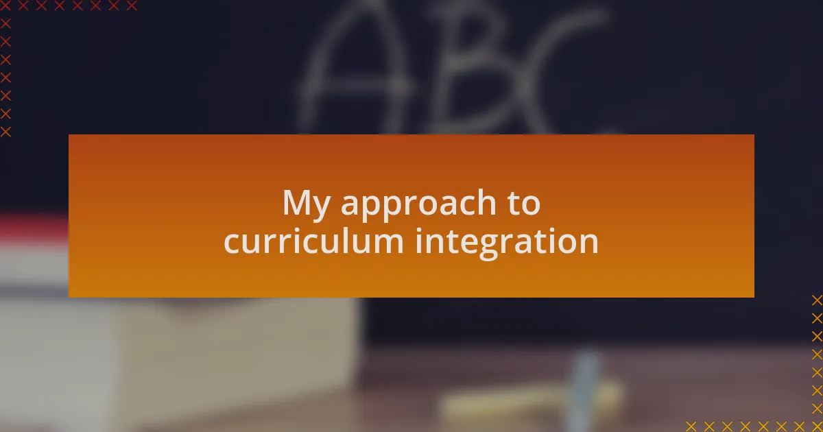 My approach to curriculum integration