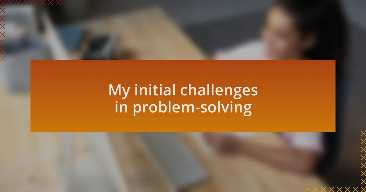 My initial challenges in problem-solving