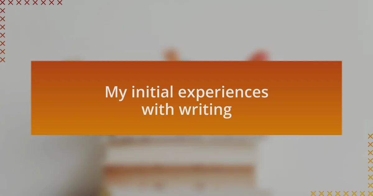 My initial experiences with writing