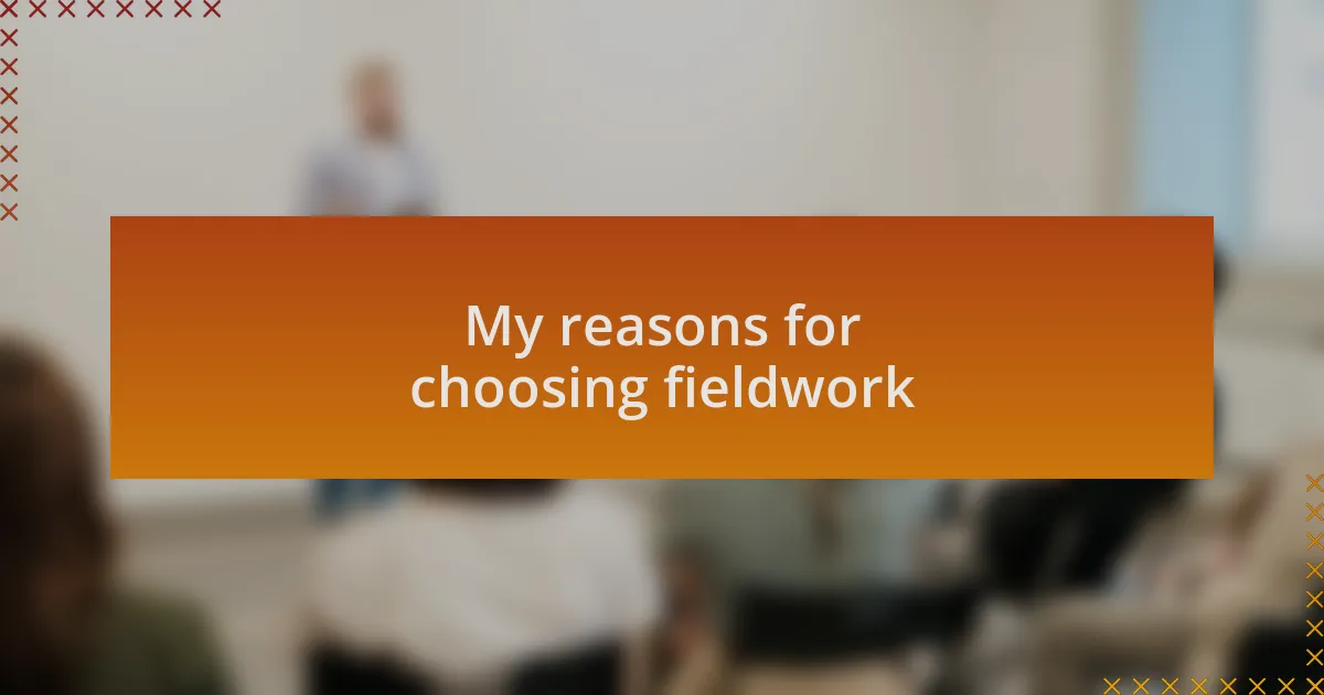 My reasons for choosing fieldwork