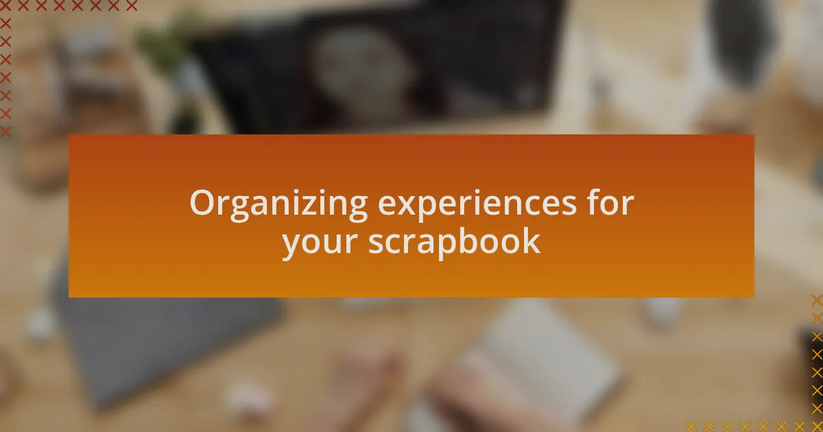 Organizing experiences for your scrapbook