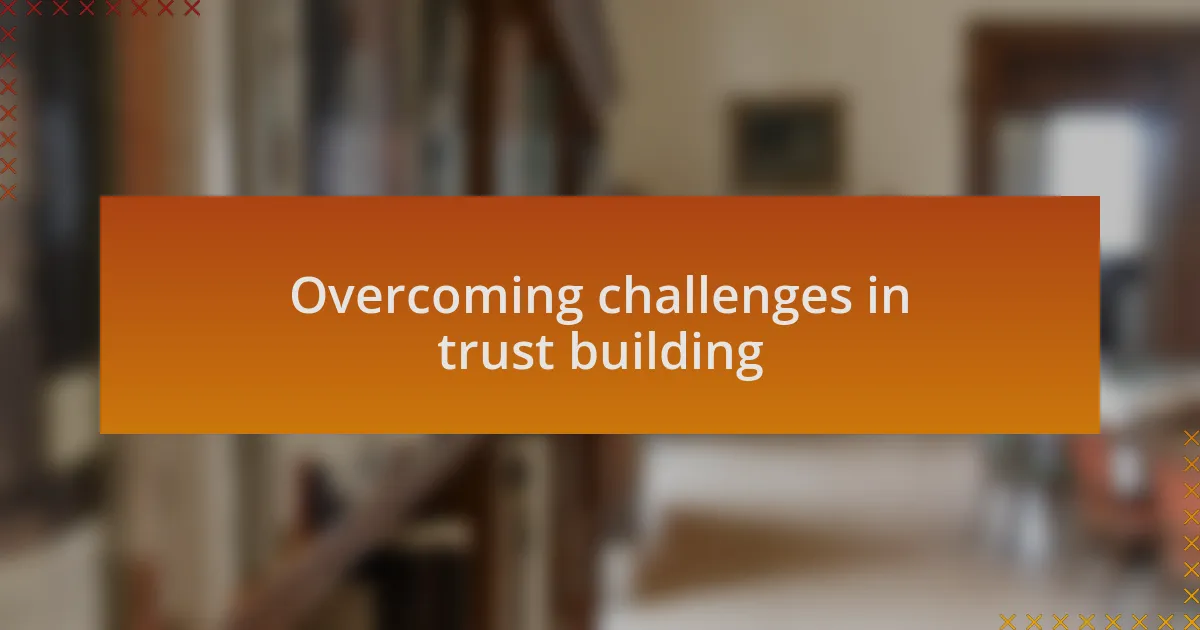 Overcoming challenges in trust building