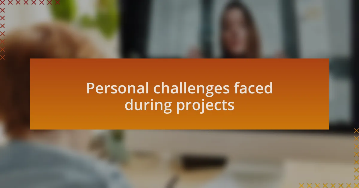 Personal challenges faced during projects