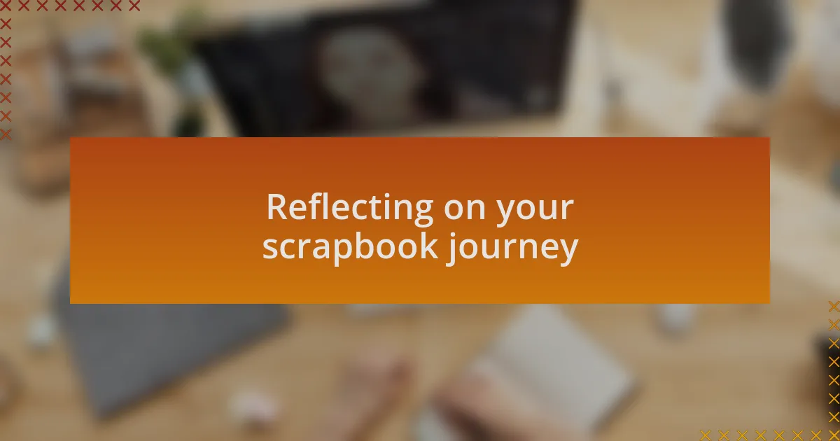 Reflecting on your scrapbook journey