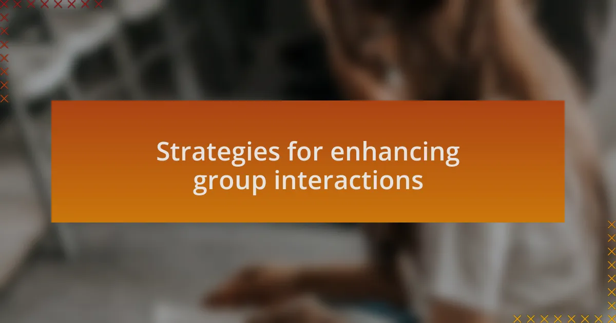 Strategies for enhancing group interactions