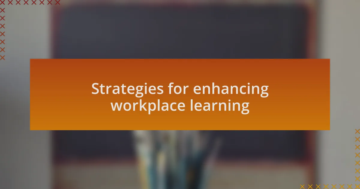 Strategies for enhancing workplace learning