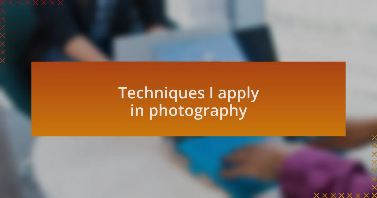Techniques I apply in photography