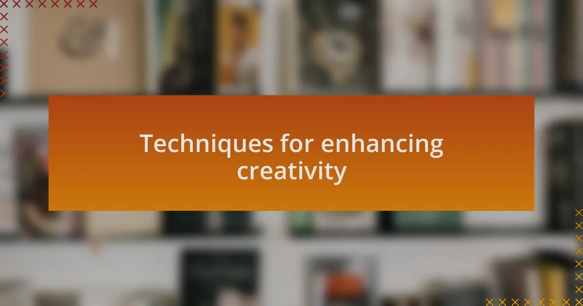 Techniques for enhancing creativity