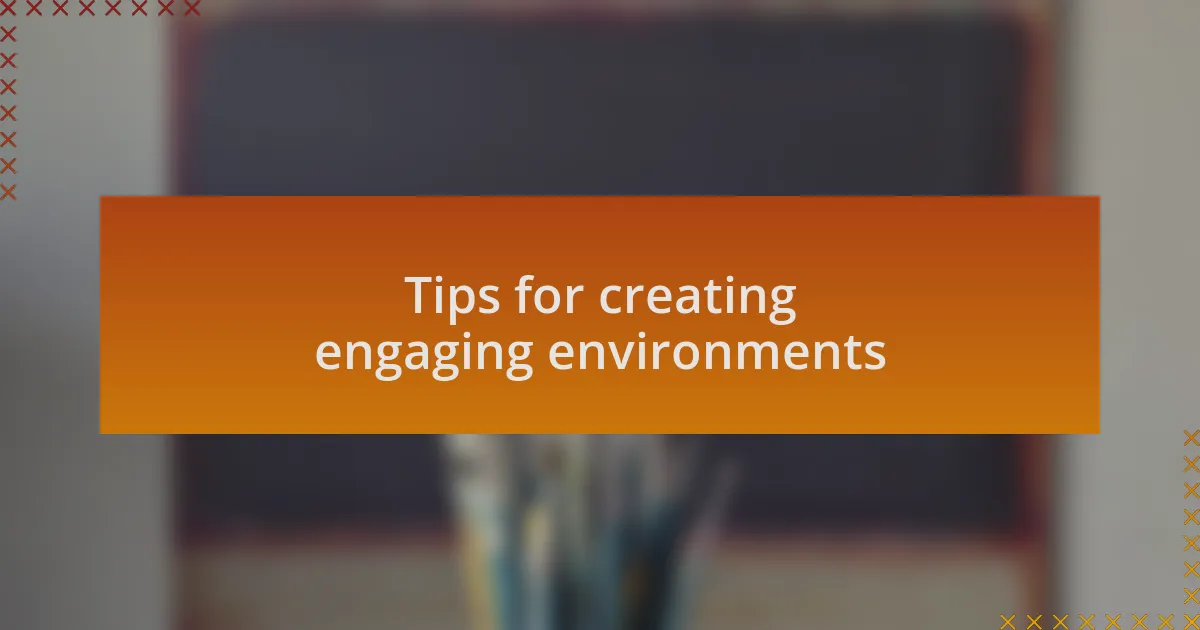 Tips for creating engaging environments