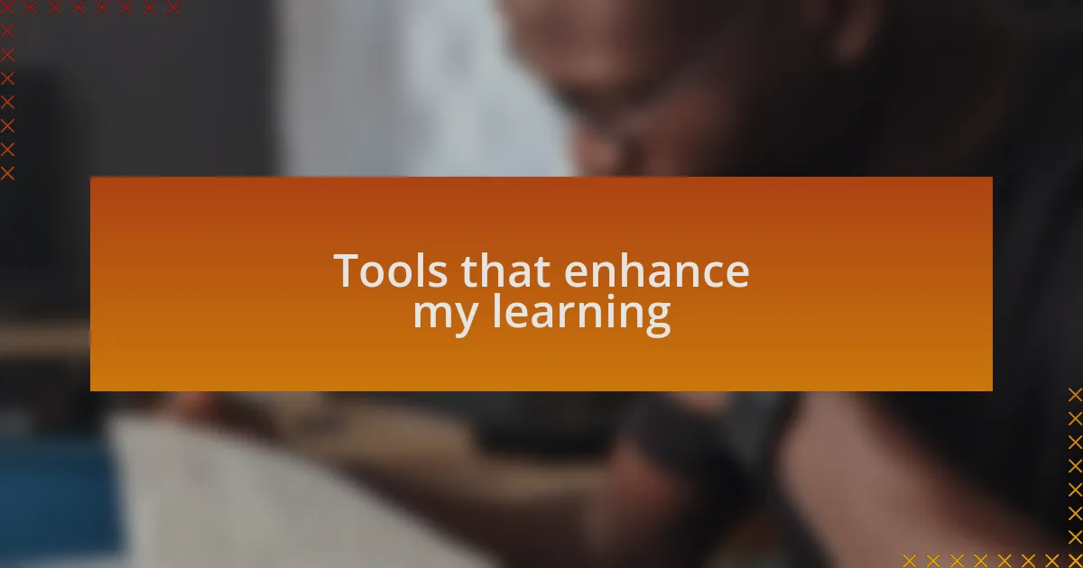 Tools that enhance my learning