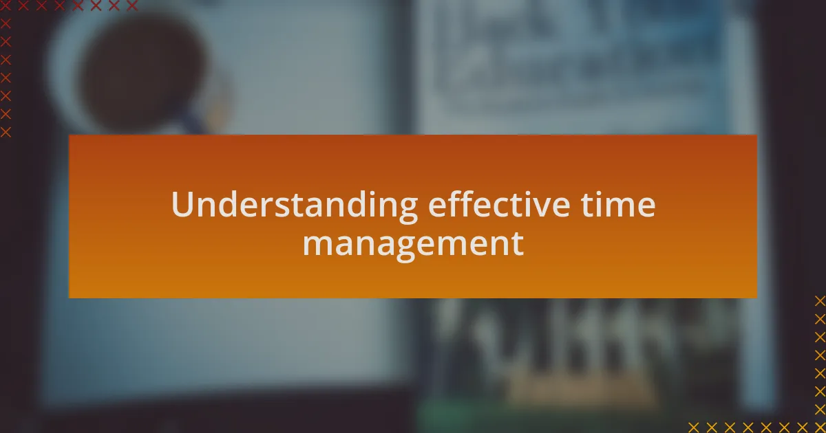 Understanding effective time management