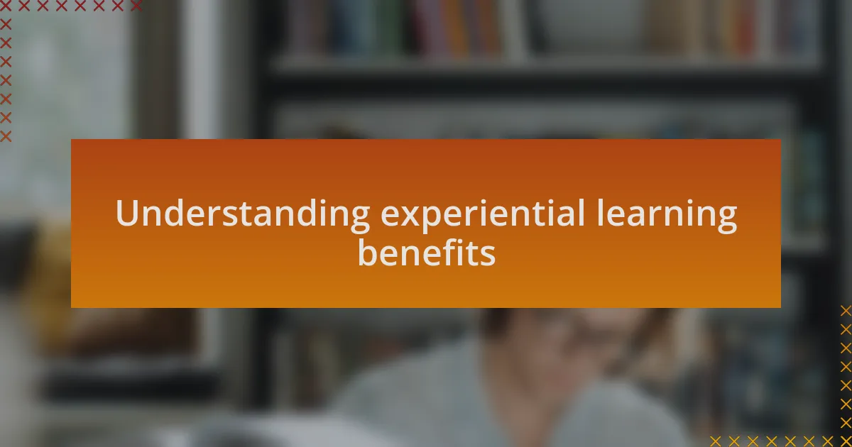 Understanding experiential learning benefits