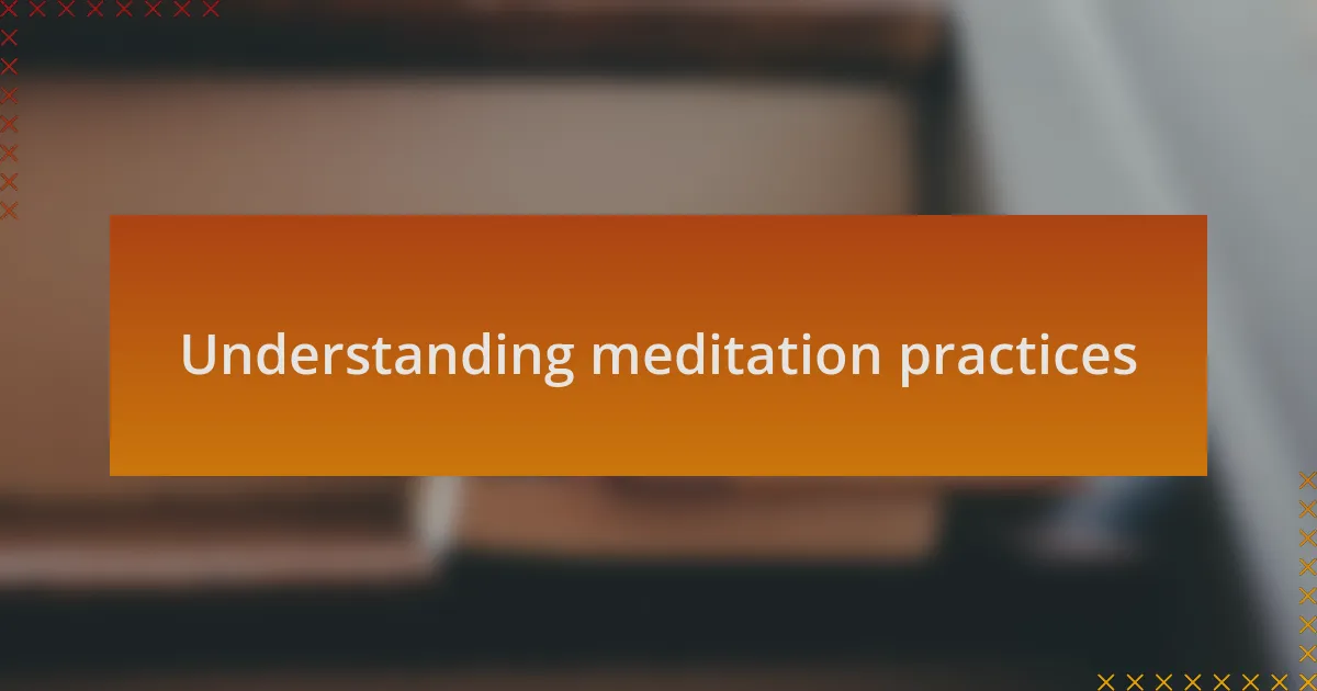 Understanding meditation practices